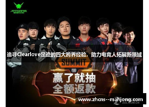 追寻Clearlove足迹的四大跨界经验,助力电竞人拓展新领域 追寻Clearlove足迹的四大跨界经验,助力电竞人拓展新领域
